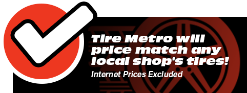 Tire Metro will price match any local shop's tires! Internet Prices Excluded.